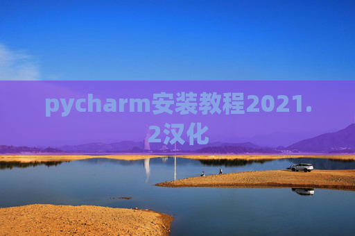 pycharm安装教程2021.2汉化 pycharm安装教程2021.2汉化